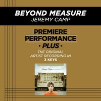 Beyond Measure (High Key-Premiere Performance Plus w/o Background Vocals) - Jeremy Camp