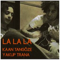 La La La - Yakup Trana, Kaan Tangöze