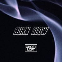 Burn Slow - Ghost Loft