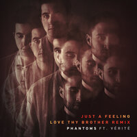 Just A Feeling - Phantoms, VÉRITÉ, Love Thy Brother