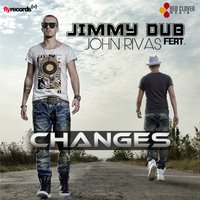 Changes - Jimmy Dub, John Rivas