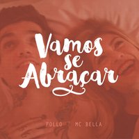 Vamos Se Abraçar - MC Bella, Pollo