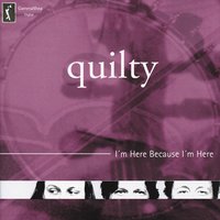 I'm Here Because I'm Here - Quilty