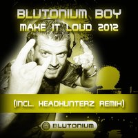 Make It Loud - Blutonium Boy