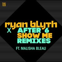 Show Me - Ryan Blyth, After 6, Malisha Bleau