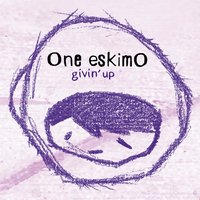 Givin' Up - One eskimO, Zero T