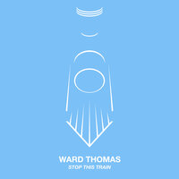 Stop This Train - Ward Thomas