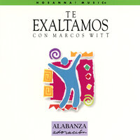 Te Exaltamos - Marcos Witt