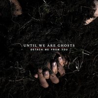 Stones - Until We Are Ghosts