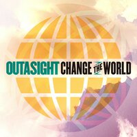 Change the World - Outasight
