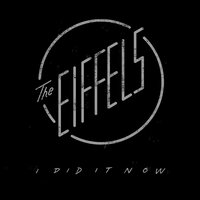 I Did It Now - The Eiffels
