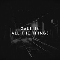 All The Things - Gaullin