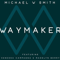Waymaker - Michael W. Smith, Vanessa Campagna, Madelyn Berry
