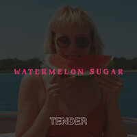 Watermelon Sugar - Tender