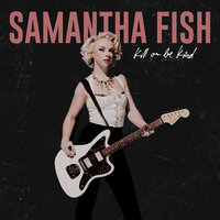 Kill Or Be Kind - Samantha Fish